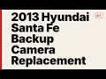 2013 Hyundai Santa Fe Backup Camera Replacement
