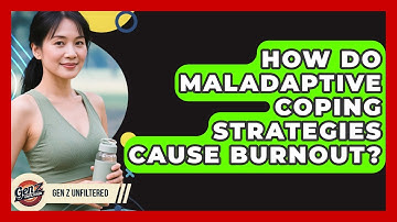 How Do Maladaptive Coping Strategies Cause Burnout? - Gen Z Unfiltered