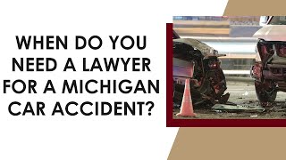When Do You Need a Lawyer for a Michigan Car Accident?