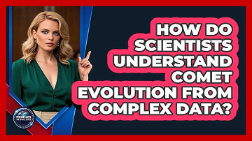 How Do Scientists Understand Comet Evolution From Complex Data? - Profiles in Politics