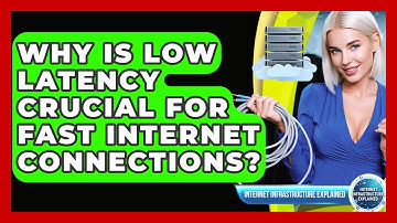 Why Is Low Latency Crucial For Fast Internet Connections? - Internet Infrastructure Explained