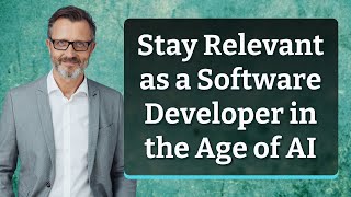 Stay Relevant as a Software Developer in the Age of AI
