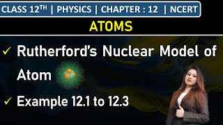 Famous Class 12th Physics | Rutherford’s Nuclear Model of Atom | Example 12.1 to 12.3 | Chapter 12: Atoms Net Worth