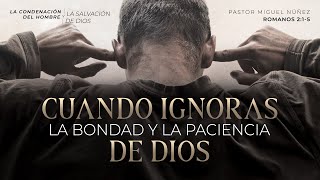 Cuando ignoras la bondad y la paciencia de Dios - Pastor Miguel Núñez | La IBI