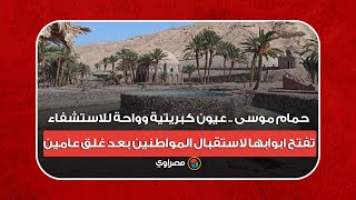 حمام موسى .. عيون كبريتية وواحة للاستشفاء تفتح ابوابها لاستقبال المواطنين بعد غلق عامين
