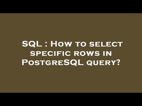 SQL : How to select specific rows in PostgreSQL query?