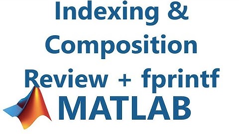 Matlab: Indexing & Composition Review + fprintf