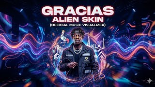 GRACIAS- ALIEN SKIN ( MUSIC VISUALIZER)