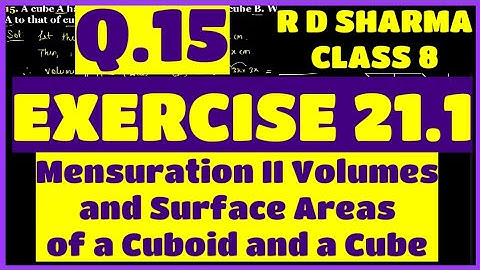 Q.15 - Ex 21.1 - Chap 21 Mensuration II Volume and Surface Area of a Cuboid and a Cube - R D Sharma