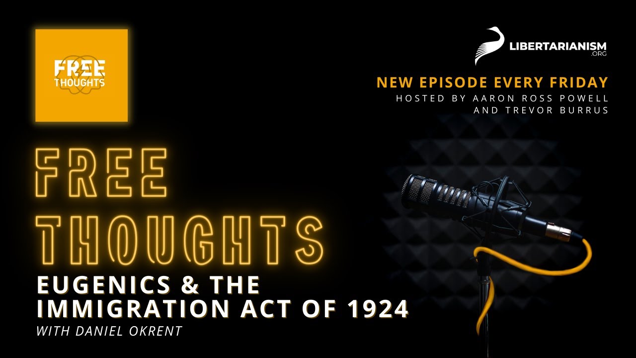 Eugenics & the Immigration Act of 1924 (with Daniel Okrent) - Free Thoughts Podcast - Libertarianism