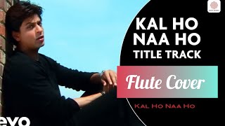 Kal Ho Naa Ho Title Track Flute Cover| Shankar Ehsaan Loy | Shah Rukh Khan|Sonu Nigam|Bollywood Song