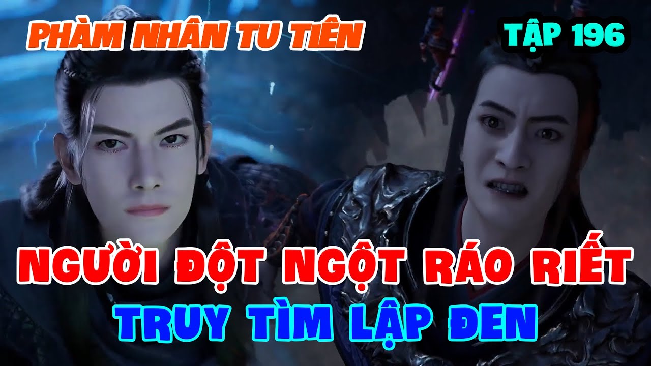 Phàm Nhân Tu Tiên Tập 196 | Người Đột Ngột Ráo Riết Truy Tìm Lập Đen