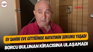 Ev Sahibi Eve Gittiğinde Hayatının Şokunu Yaşadı: Borcu Bulunan Kiracısına Ulaşamadı