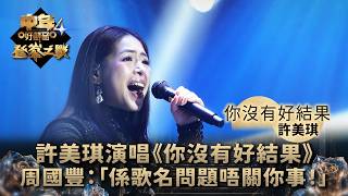 中年好聲音4登峯之戰｜許美琪演唱《你沒有好結果》周國豐：「係歌名問題唔關你事！」｜許美琪《你沒有好結果》｜TVB綜藝