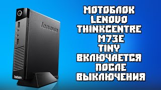 Lenovo ThinkCentre M73e Tiny Включается После Выключения