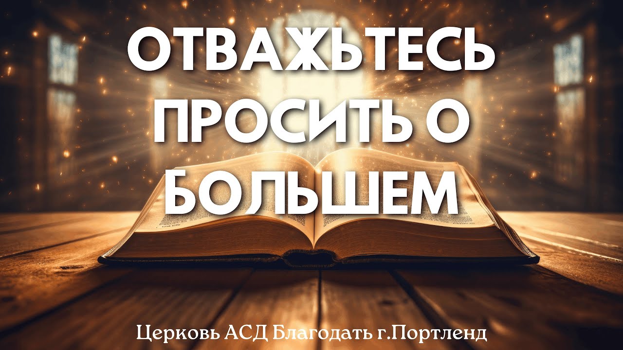 Отважьтесь просить о большем -  Церковь АСД «Благодать» - 01/17/26