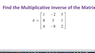 Find the Multiplicative Inverse of the 3 by 3 Matrix A