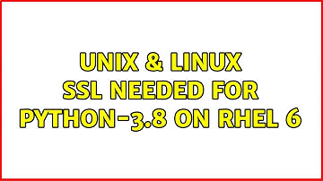 Unix & Linux: ssl needed for Python-3.8 on RHEL 6 (2 Solutions!!)
