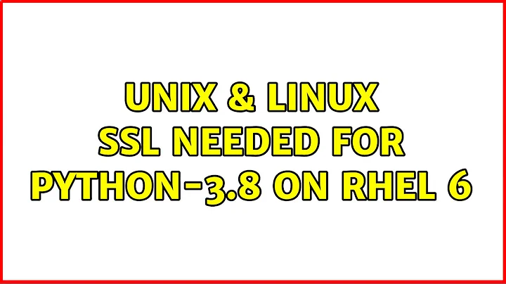 Unix & Linux: ssl needed for Python-3.8 on RHEL 6 (2 Solutions!!)