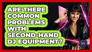 Are There Common Problems with Second-Hand DJ Equipment?