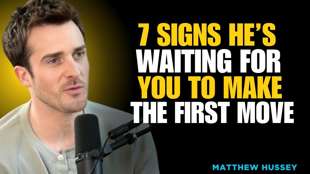 7 Psychological Signs He’s Waiting for You to Make the First Move | Matthew Hussey