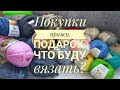 Покупки пряжи. Подарок.Что буду вязать?