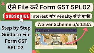 How to File Form SPL-02 for GST Interest &amp; Penalty Waiver (FY 2017-2020) | Section 128A Guide
