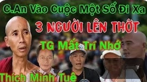 Căng Rồi Thích Minh Tuệ 3 Người Lên Thớt C.An Vào Cuộc Một Số Đi Xa TG