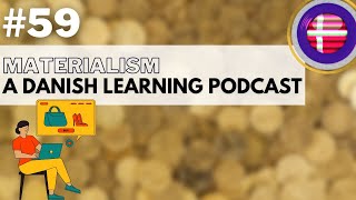 Danish Learning Podcast | #59 Materialism | A Danish Language Podcast