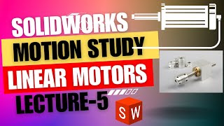 Mastering Solidworks Motion Study: Linear Motors (actuators) Tutorial