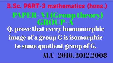 prove that every homomorphic image of a group G is isomorphic to some quotient group of G.