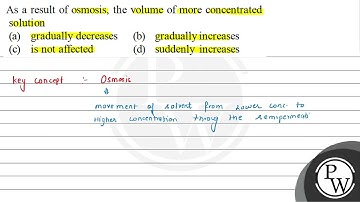 As a result of osmosis, the volume of more concentrated solution (a) gradually decreases (b) gra...
