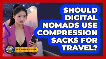 Should Digital Nomads Use Compression Sacks For Travel? - Digital Nomad Success Guide