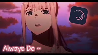 Zero Two // Always Do // Alight Motion