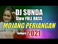 DJ Sunda MOJANG PERIANGAN Slow Remix Full Bass Terbaru 2021