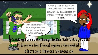 RainBoy107 Forces AnthonyTheBestEditorGuy2008 to Become His Friend Again/Grounded/Devices Away