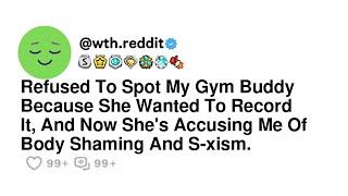 Refused To Spot My Gym Buddy Because She Wanted To Record It, And Now She's Accusing Me Of Body S...