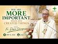 YOU ARE MORE IMPORTANT THAN ANY CREATED THINGS - Homily by Fr. Dave Concepcion on May 31, 2026