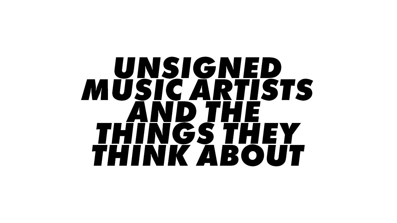 Unsigned music artists and the things they think about