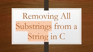 Removing All Substrings from a String in C