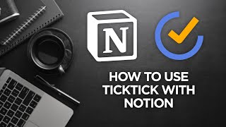 How to use TickTick with Notion for Task Management
