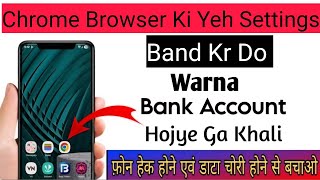 Chrome browser ki settings band kardo verna bank account khali ho jaiyaga phone hack hone se bachye