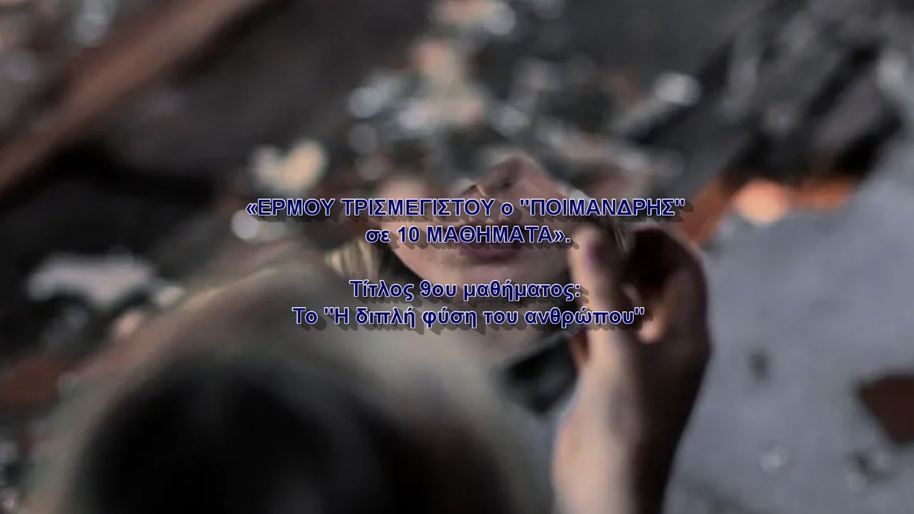 ΕΡΜΗΣ ΤΡΙΣΜΕΓΙΣΤΟΣ - ΠΟΙΜΑΝΔΡΗΣ. Μάθημα 9ο. Η διπλή φύση του ανθρώπου. Γιώργος A. Χαραλαμπίδης