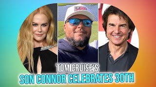 Nicole Kidman & Tom Cruise's Private Son Connor Cruise: 30th Birthday & Personal Life Revealed
