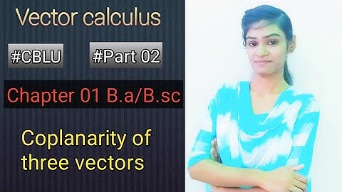 Vector calculus|Scalar triple product to verify the vectors are coplanar ( [a b c]=0)| B.a/B.sc|