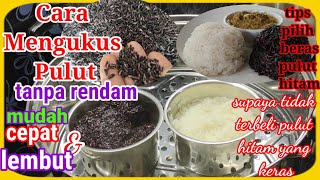 Cara Mengukus Pulut Tanpa Direndam | Tips Memilih Beras Pulut Hitam Yang Lembut