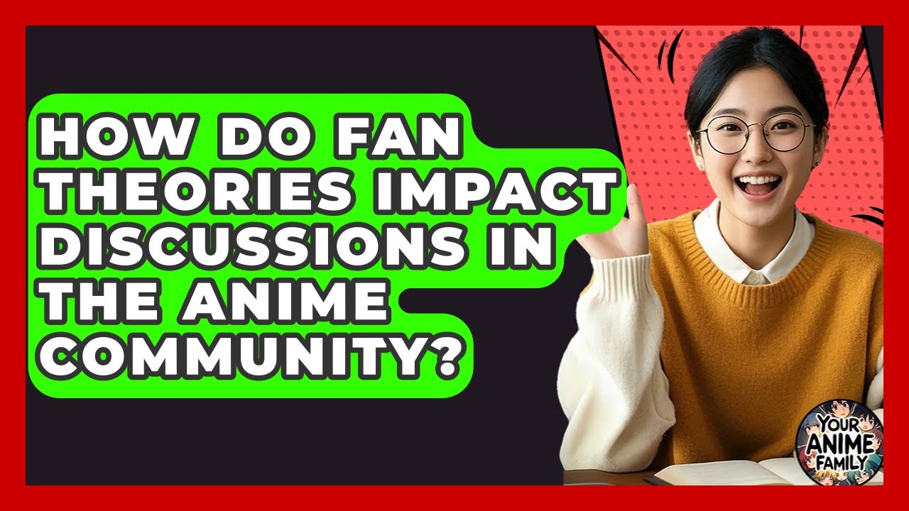 How Do Fan Theories Impact Discussions in the Anime Community? | Your Anime Family