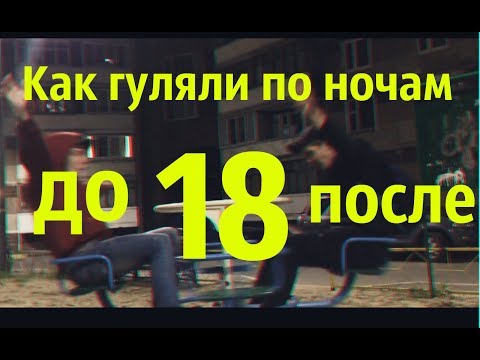 КАК ГУЛЯЛИ ПО НОЧАМ ДО 18 И ПОСЛЕ