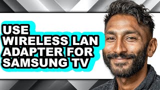How to Use Wireless Lan Adapter for Samsung Tv - Full Guide