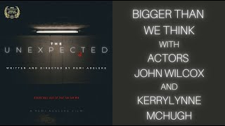The Unexpected Film Interview Bigger Than We Think W John Wilcox & Kerrylynne Mchugh